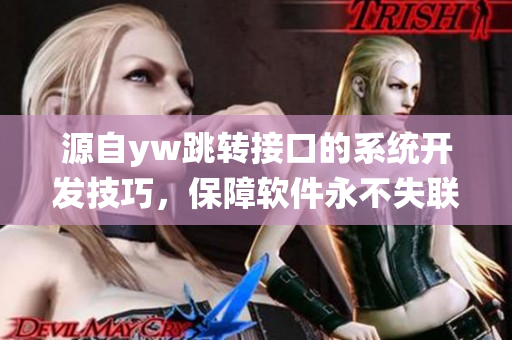 源自yw跳转接口的系统开发技巧，保障软件永不失联