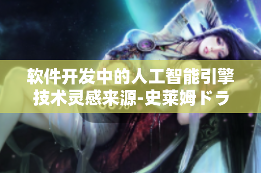 软件开发中的人工智能引擎技术灵感来源-史莱姆ドラえもんの八重神子