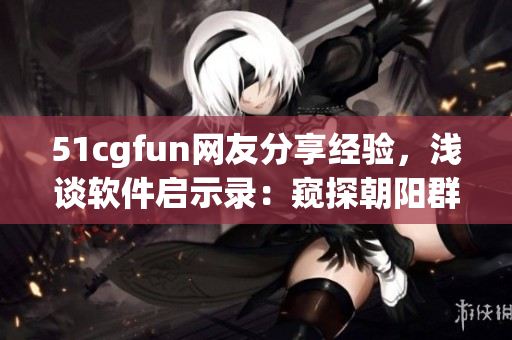 51cgfun网友分享经验，浅谈软件启示录：窥探朝阳群众的热心力量