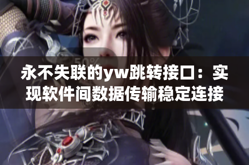 永不失联的yw跳转接口：实现软件间数据传输稳定连接