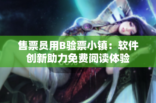 售票员用B验票小镇：软件创新助力免费阅读体验