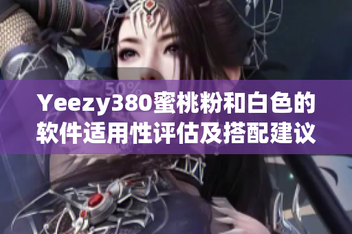 Yeezy380蜜桃粉和白色的软件适用性评估及搭配建议