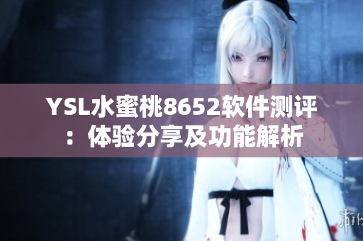 YSL水蜜桃8652软件测评：体验分享及功能解析