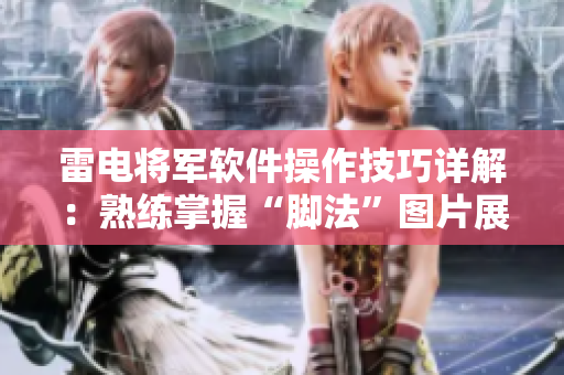 雷电将军软件操作技巧详解：熟练掌握“脚法”图片展示