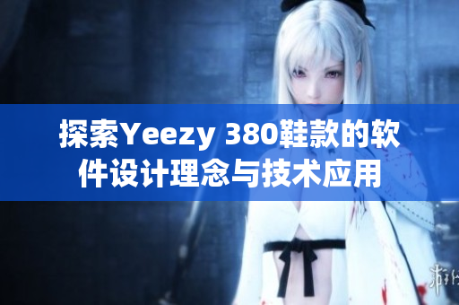 探索Yeezy 380鞋款的软件设计理念与技术应用
