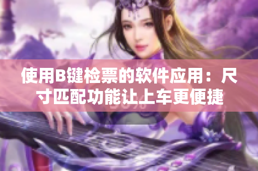 使用B键检票的软件应用：尺寸匹配功能让上车更便捷