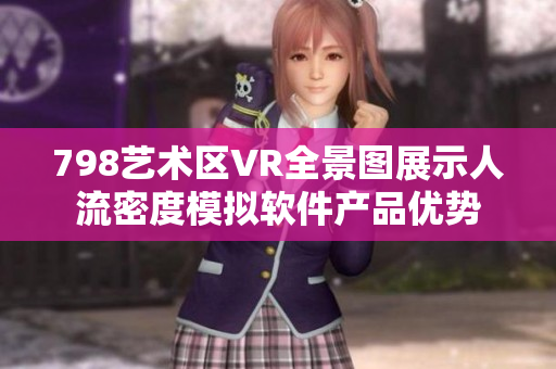 798艺术区VR全景图展示人流密度模拟软件产品优势