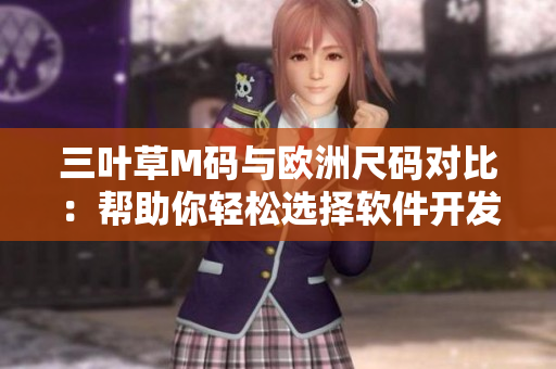 三叶草M码与欧洲尺码对比：帮助你轻松选择软件开发制服