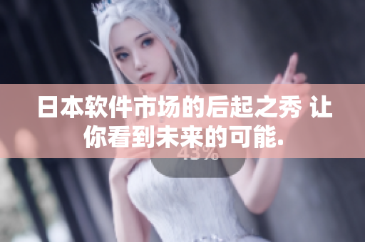 日本软件市场的后起之秀 让你看到未来的可能.