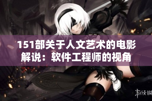 151部关于人文艺术的电影解说：软件工程师的视角