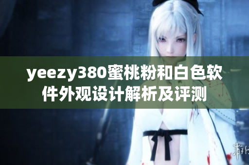 yeezy380蜜桃粉和白色软件外观设计解析及评测
