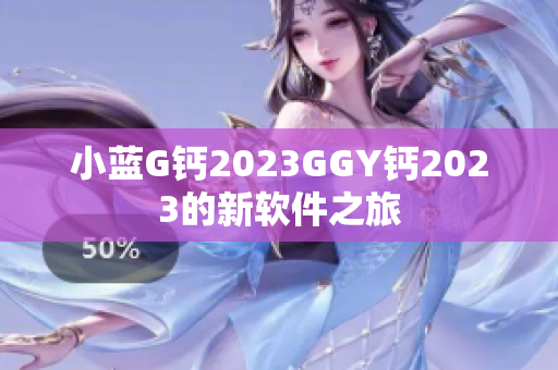 小蓝G钙2023GGY钙2023的新软件之旅