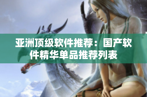 亚洲顶级软件推荐：国产软件精华单品推荐列表