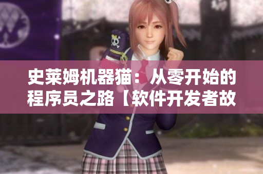史莱姆机器猫：从零开始的程序员之路【软件开发者故事】