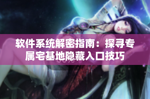 软件系统解密指南：探寻专属宅基地隐藏入口技巧
