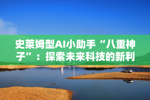 史莱姆型AI小助手“八重神子”：探索未来科技的新利器