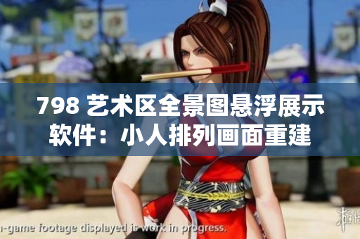 798 艺术区全景图悬浮展示软件：小人排列画面重建