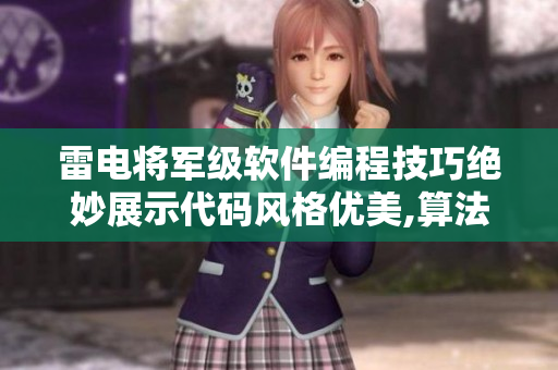 雷电将军级软件编程技巧绝妙展示代码风格优美,算法步步为营！