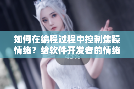 如何在编程过程中控制焦躁情绪？给软件开发者的情绪管理建议