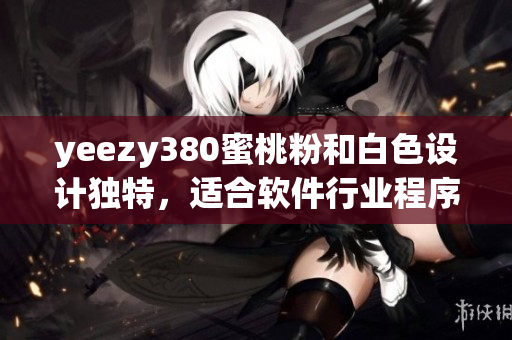 yeezy380蜜桃粉和白色设计独特，适合软件行业程序员穿着