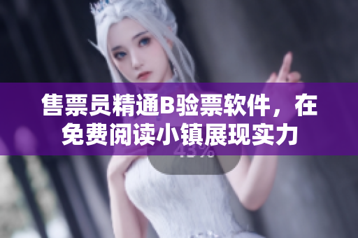 售票员精通B验票软件，在免费阅读小镇展现实力