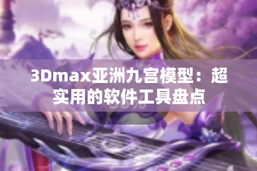 3Dmax亚洲九宫模型：超实用的软件工具盘点