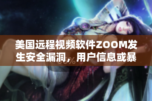 美国远程视频软件ZOOM发生安全漏洞，用户信息或暴露