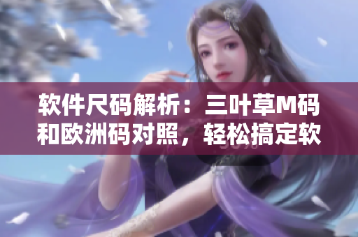 软件尺码解析：三叶草M码和欧洲码对照，轻松搞定软件尺码选择