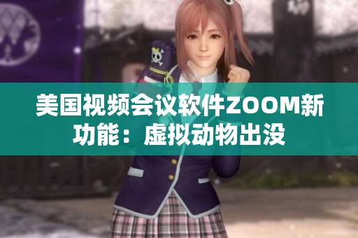 美国视频会议软件ZOOM新功能：虚拟动物出没