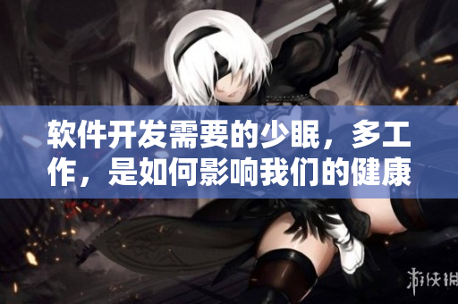 软件开发需要的少眠，多工作，是如何影响我们的健康的？