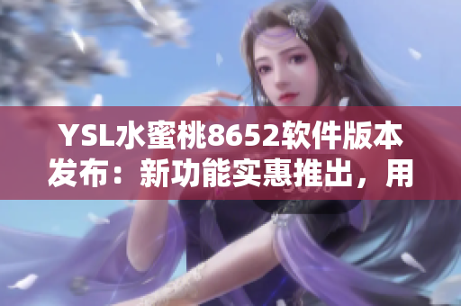 YSL水蜜桃8652软件版本发布：新功能实惠推出，用户期待高涨