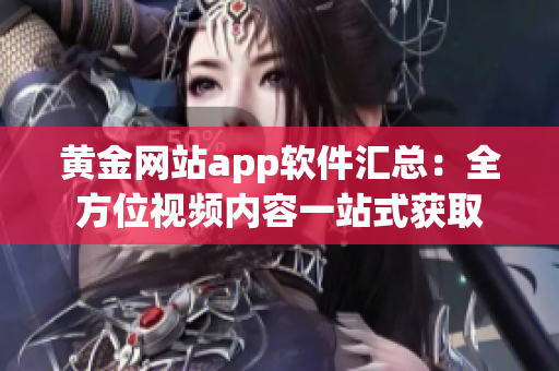 黄金网站app软件汇总：全方位视频内容一站式获取