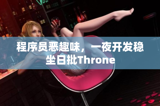 程序员恶趣味，一夜开发稳坐日批Throne
