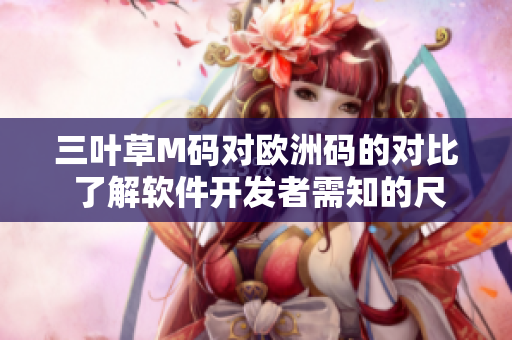 三叶草M码对欧洲码的对比 了解软件开发者需知的尺码转换技巧