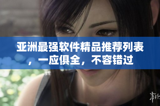 亚洲最强软件精品推荐列表，一应俱全，不容错过