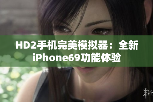 HD2手机完美模拟器：全新iPhone69功能体验