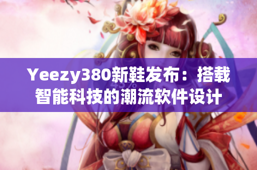 Yeezy380新鞋发布：搭载智能科技的潮流软件设计