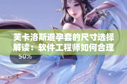 芙卡洛斯避孕套的尺寸选择解读：软件工程师如何合理确定程序代码量和结构？