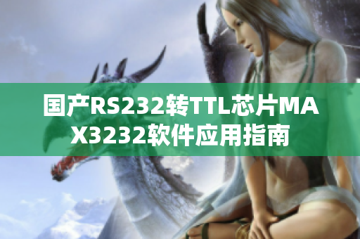 国产RS232转TTL芯片MAX3232软件应用指南