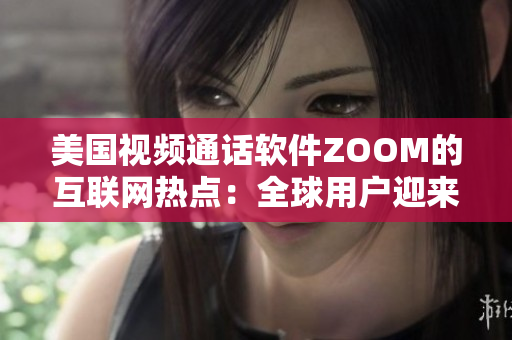美国视频通话软件ZOOM的互联网热点：全球用户迎来动物主题虚拟背景