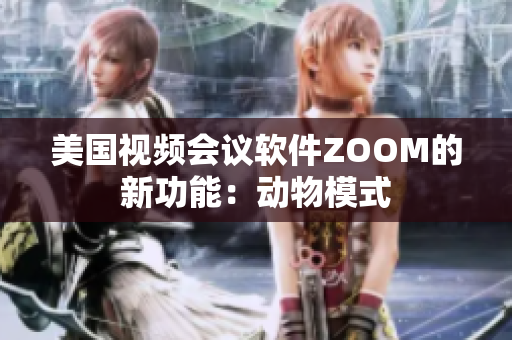 美国视频会议软件ZOOM的新功能：动物模式