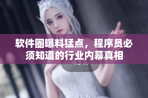 软件圈曝料猛点，程序员必须知道的行业内幕真相