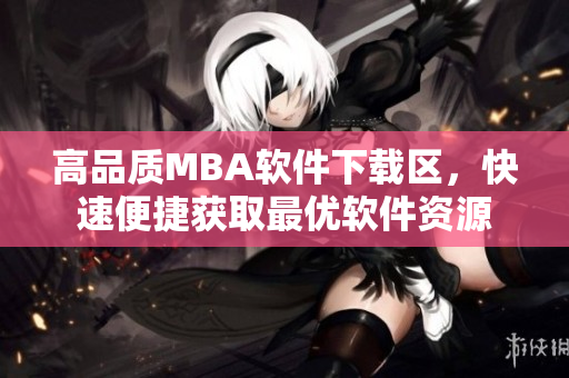 高品质MBA软件下载区，快速便捷获取最优软件资源
