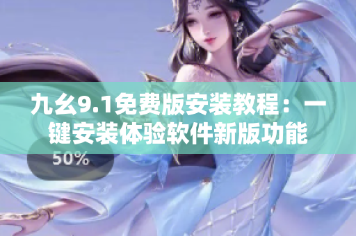 九幺9.1免费版安装教程：一键安装体验软件新版功能