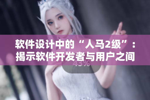 软件设计中的“人马2级”：揭示软件开发者与用户之间的紧密关系