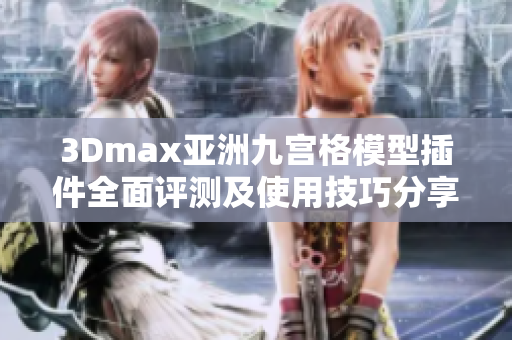 3Dmax亚洲九宫格模型插件全面评测及使用技巧分享
