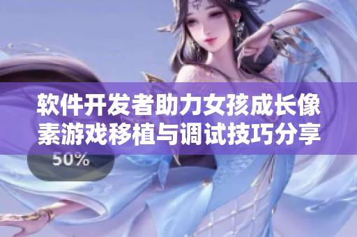 软件开发者助力女孩成长像素游戏移植与调试技巧分享