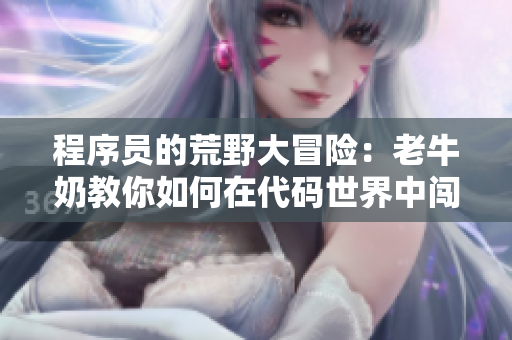 程序员的荒野大冒险：老牛奶教你如何在代码世界中闯荡