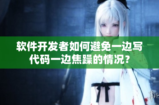软件开发者如何避免一边写代码一边焦躁的情况？