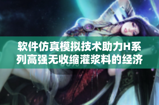 软件仿真模拟技术助力H系列高强无收缩灌浆料的经济实用性